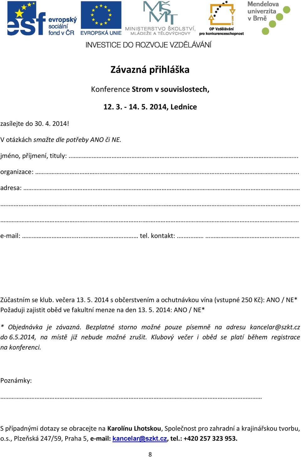 2014 s občerstvením a ochutnávkou vína (vstupné 250 Kč): ANO / NE* Požaduji zajistit oběd ve fakultní menze na den 13. 5. 2014: ANO / NE* * Objednávka je závazná.