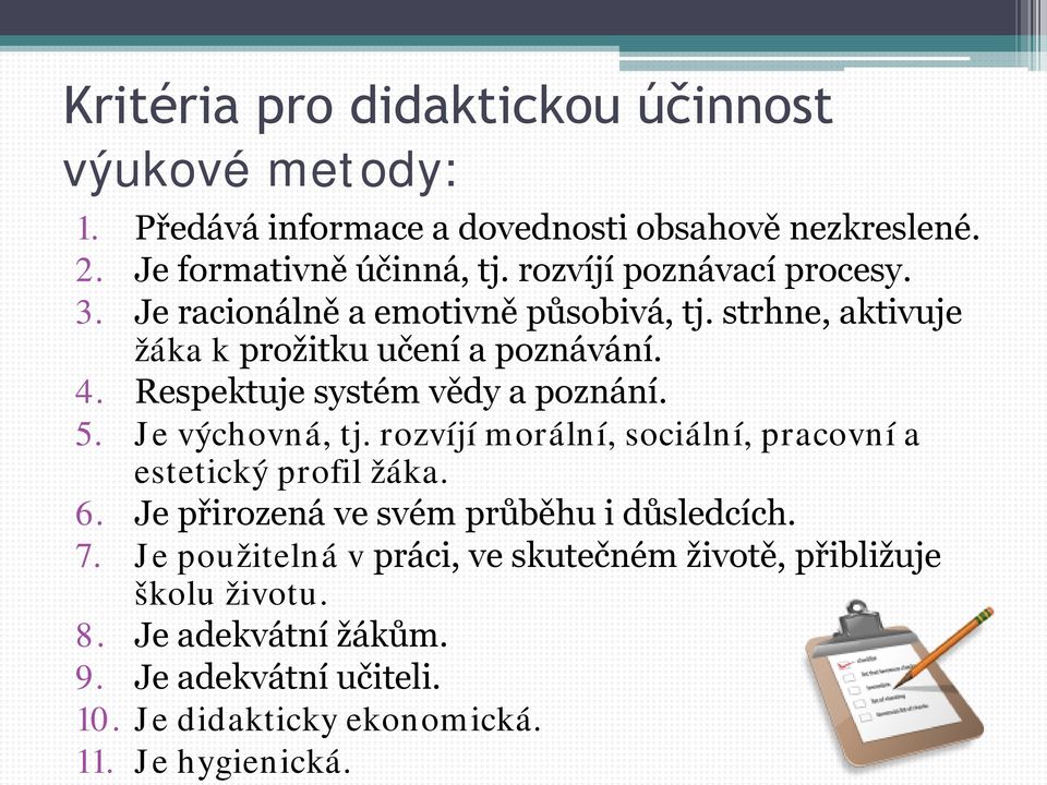 Respektuje systém vědy a poznání. 5. Je výchovná, tj. rozvíjí morální, sociální, pracovní a estetický profil žáka. 6.