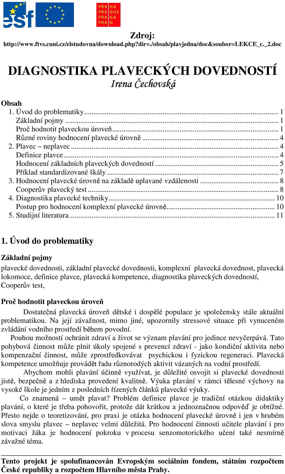 .. 5 Příklad standardizované škály... 7 3. Hodnocení plavecké úrovně na základě uplavané vzdálenosti... 8 Cooperův plavecký test... 8 4. Diagnostika plavecké techniky.