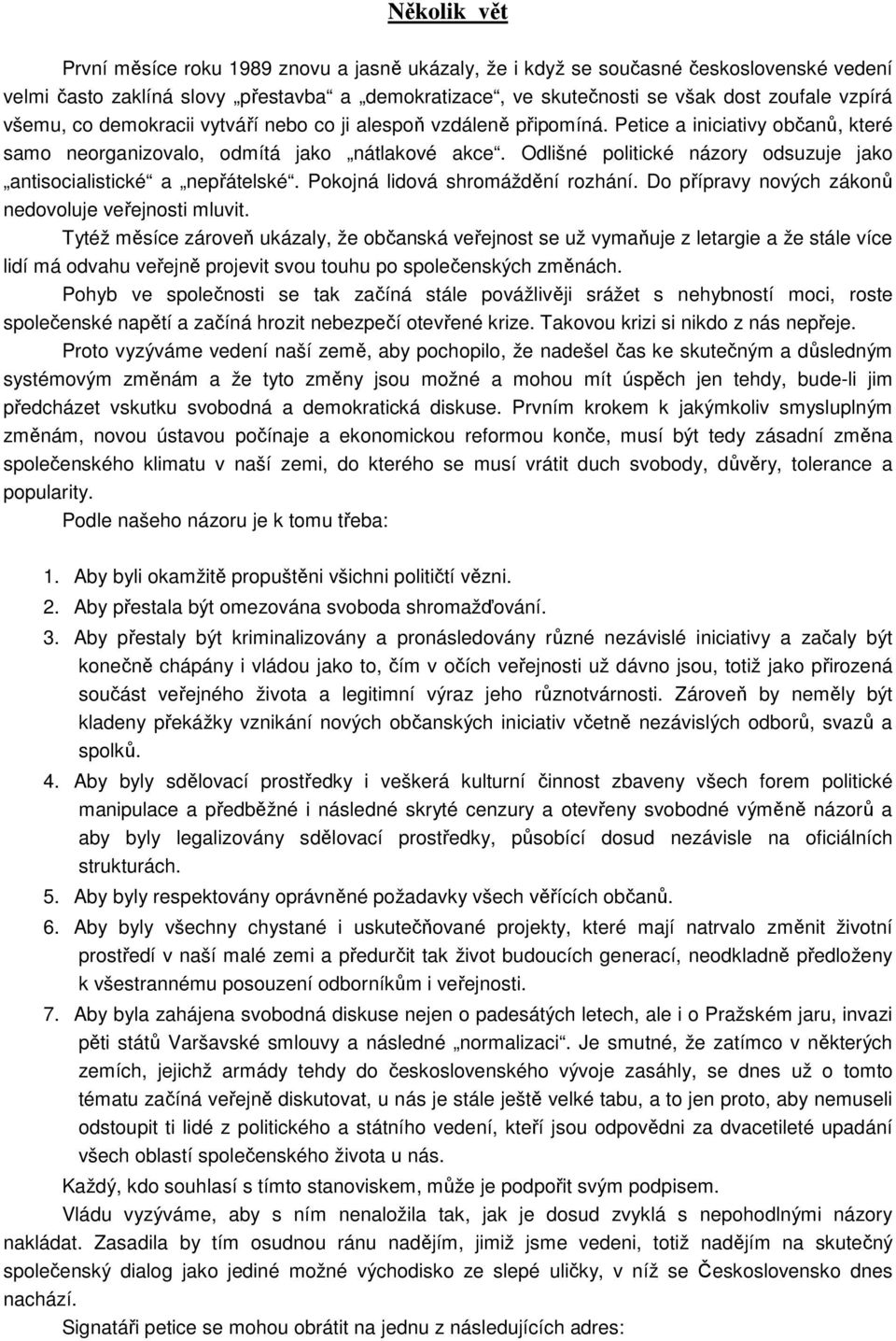 Odlišné politické názory odsuzuje jako antisocialistické a nepřátelské. Pokojná lidová shromáždění rozhání. Do přípravy nových zákonů nedovoluje veřejnosti mluvit.