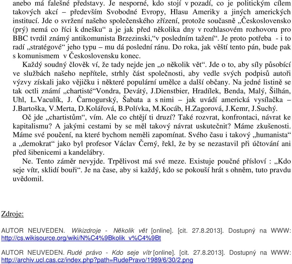 Brzezinski, v posledním tažení. Je proto potřeba - i to radí stratégové jeho typu mu dá poslední ránu. Do roka, jak věští tento pán, bude pak s komunismem v Československu konec.