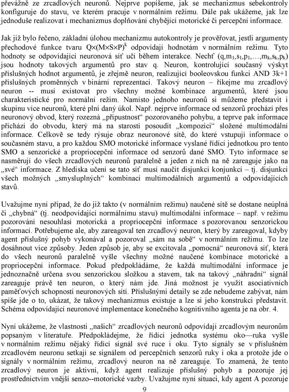 Jak již bylo řečeno, základní úlohou mechanizmu autokontroly je prověřovat, jestli argumenty přechodové funkce tvaru Q (M S P) k odpovídají hodnotám v normálním režimu.