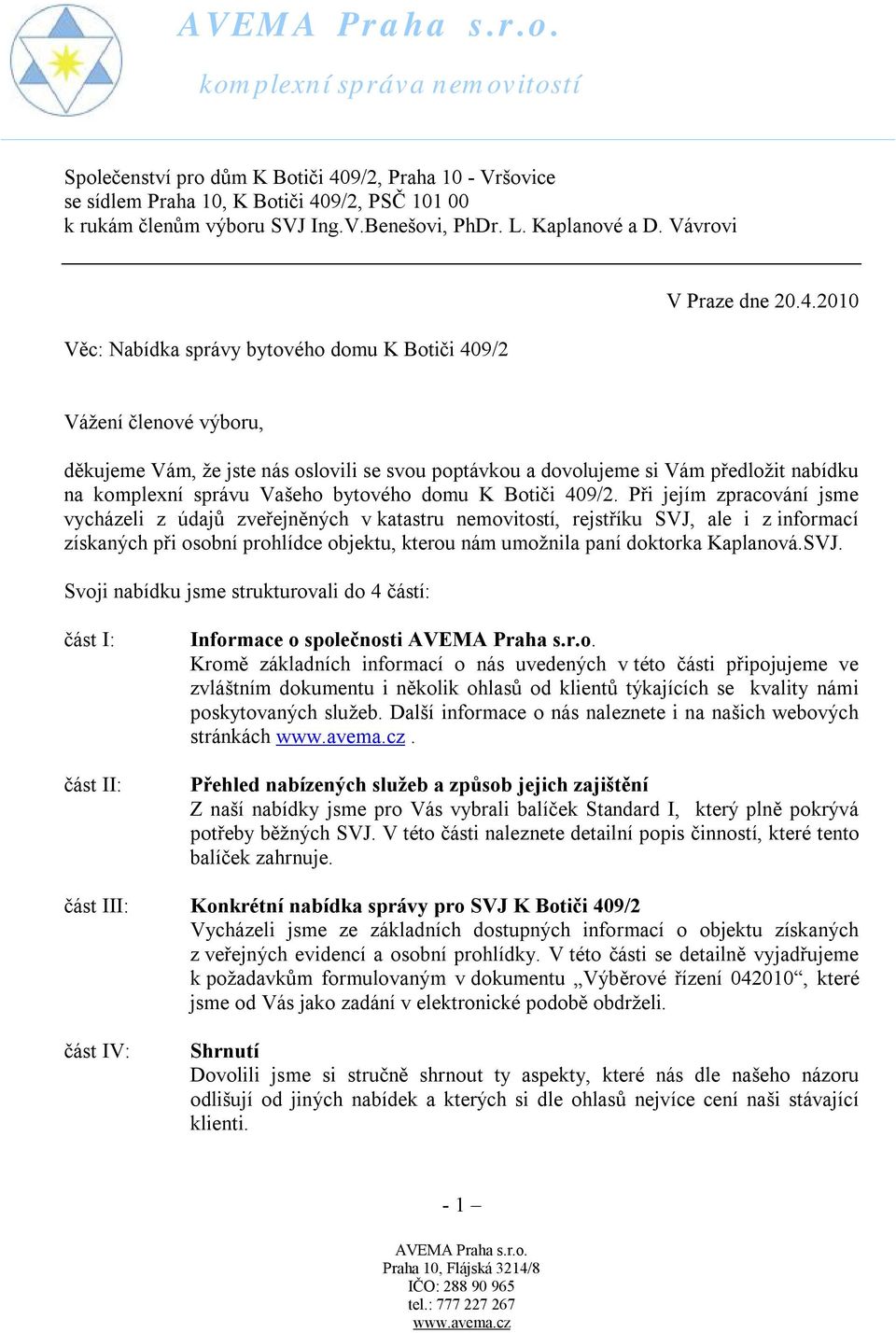 9/2 V Praze dne 20.4.2010 Vážení členové výboru, děkujeme Vám, že jste nás oslovili se svou poptávkou a dovolujeme si Vám předložit nabídku na komplexní správu Vašeho bytového domu K Botiči 409/2.