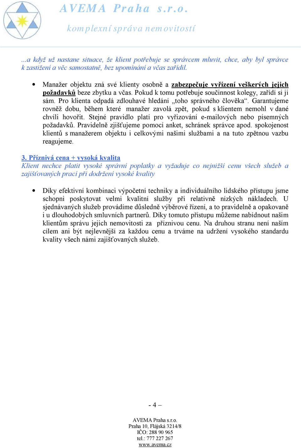 Pro klienta odpadá zdlouhavé hledání toho správného člověka. Garantujeme rovněž dobu, během které manažer zavolá zpět, pokud s klientem nemohl v dané chvíli hovořit.