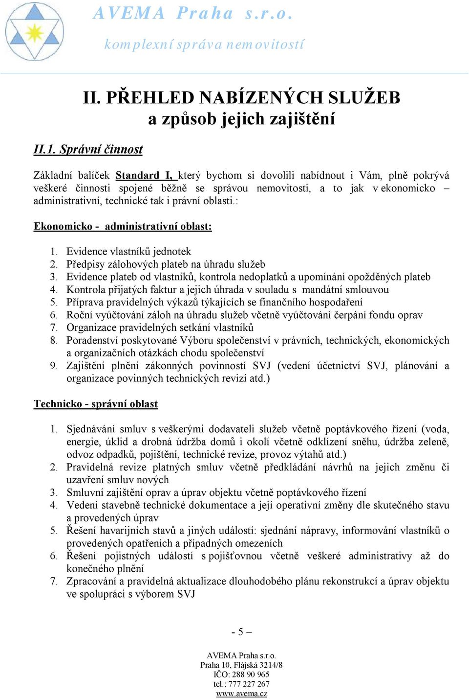 technické tak i právní oblasti.: Ekonomicko - administrativní oblast: 1. Evidence vlastníků jednotek 2. Předpisy zálohových plateb na úhradu služeb 3.