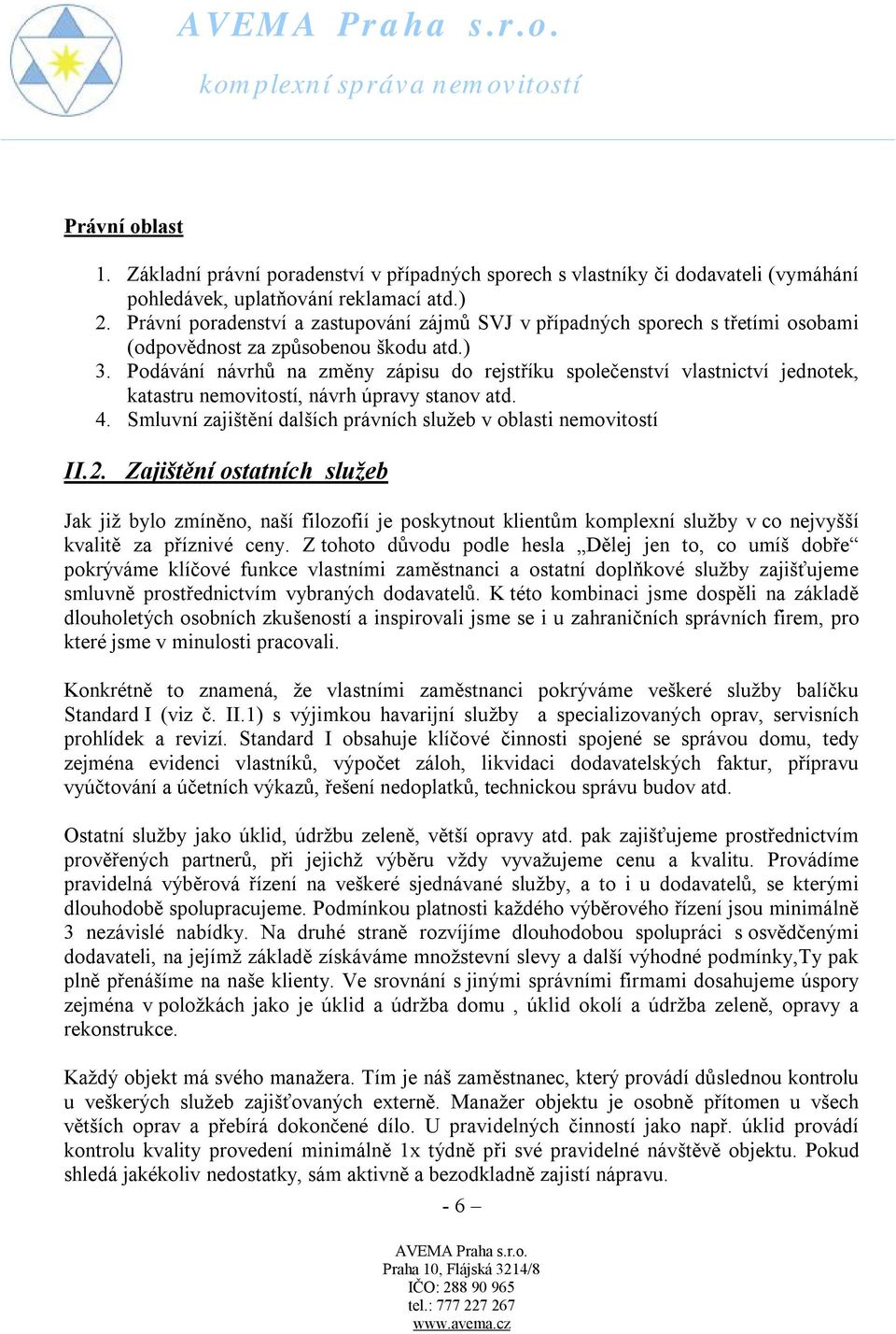 Podávání návrhů na změny zápisu do rejstříku společenství vlastnictví jednotek, katastru nemovitostí, návrh úpravy stanov atd. 4. Smluvní zajištění dalších právních služeb v oblasti nemovitostí II.2.