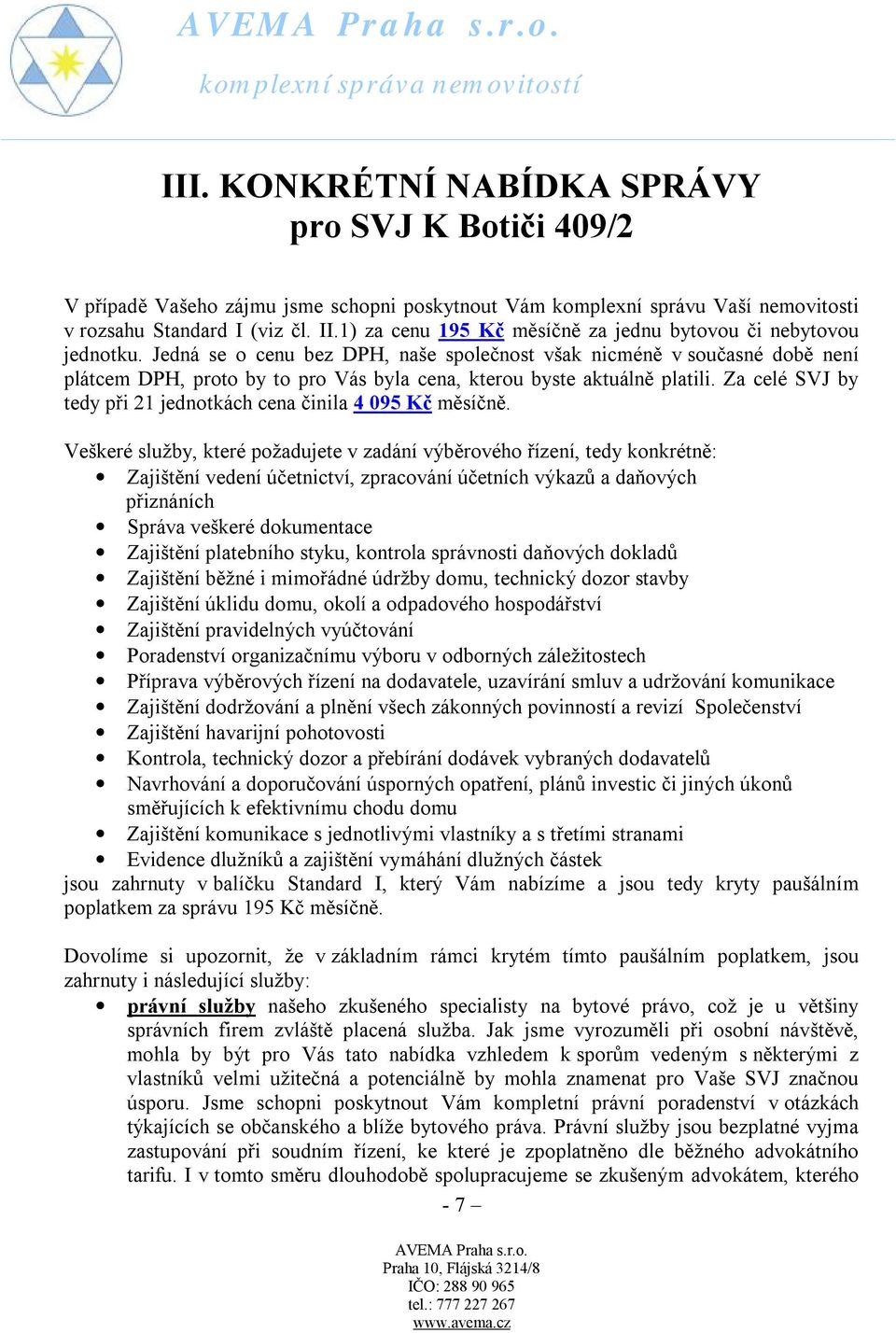 Jedná se o cenu bez DPH, naše společnost však nicméně v současné době není plátcem DPH, proto by to pro Vás byla cena, kterou byste aktuálně platili.