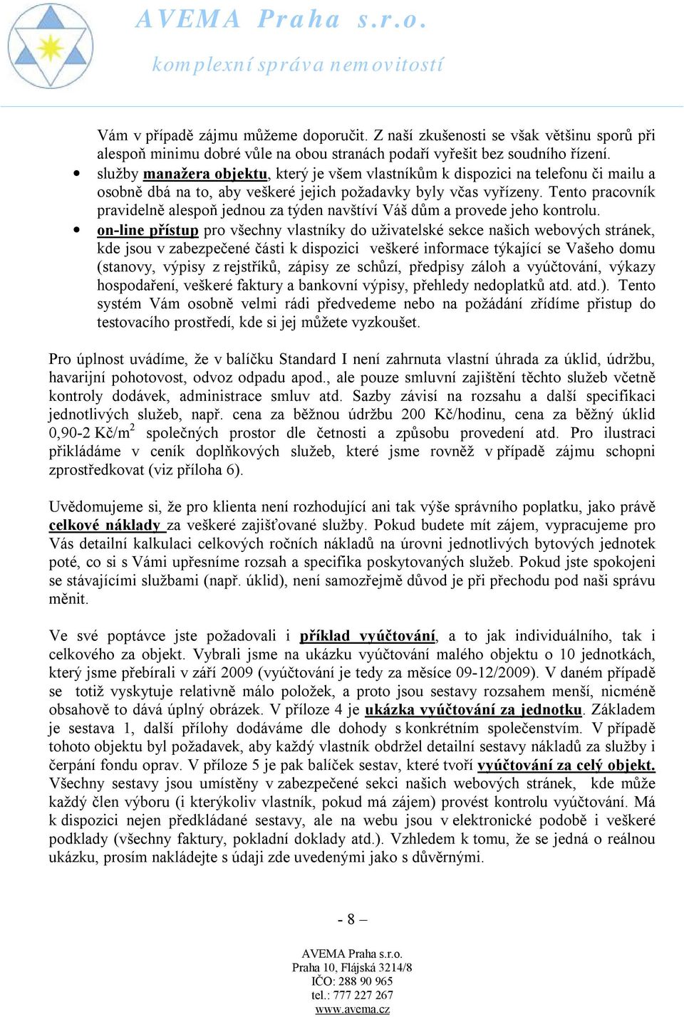 Tento pracovník pravidelně alespoň jednou za týden navštíví Váš dům a provede jeho kontrolu.