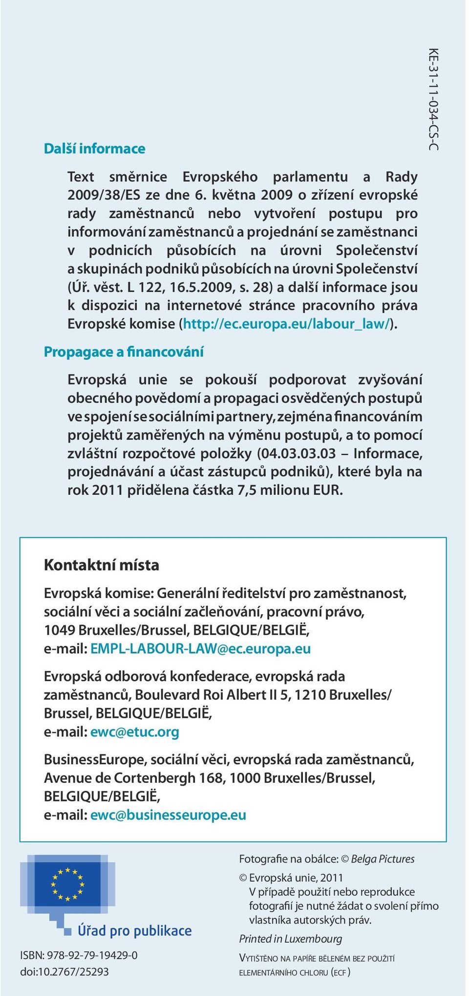 působících na úrovni Společenství (Úř. věst. L 122, 16.5.2009, s. 28) a další informace jsou k dispozici na internetové stránce pracovního práva Evropské komise (http://ec.europa.eu/labour_law/).