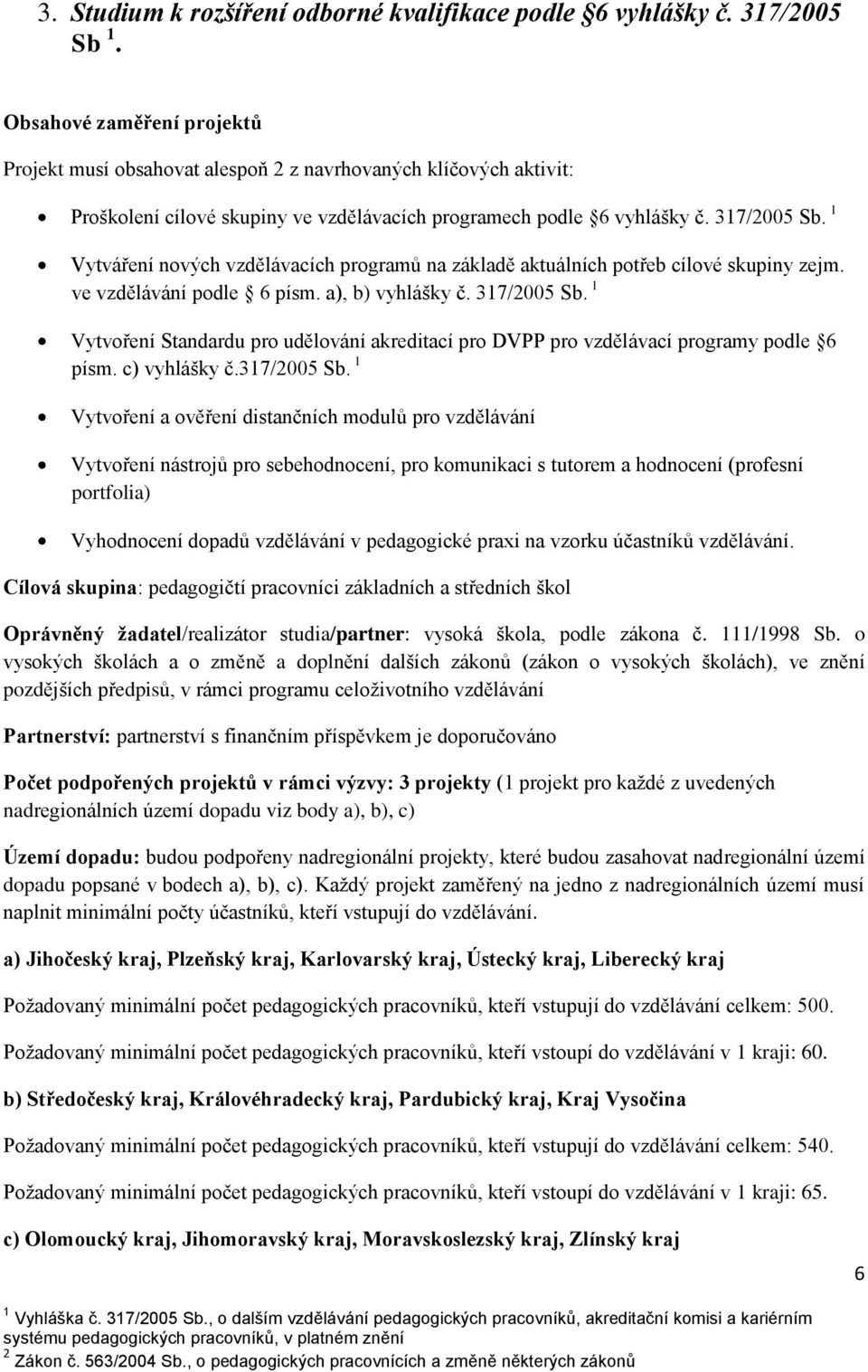 1 Vytváření nových vzdělávacích programů na základě aktuálních potřeb cílové skupiny zejm. ve vzdělávání podle 6 písm. a), b) vyhlášky č. 317/2005 Sb.