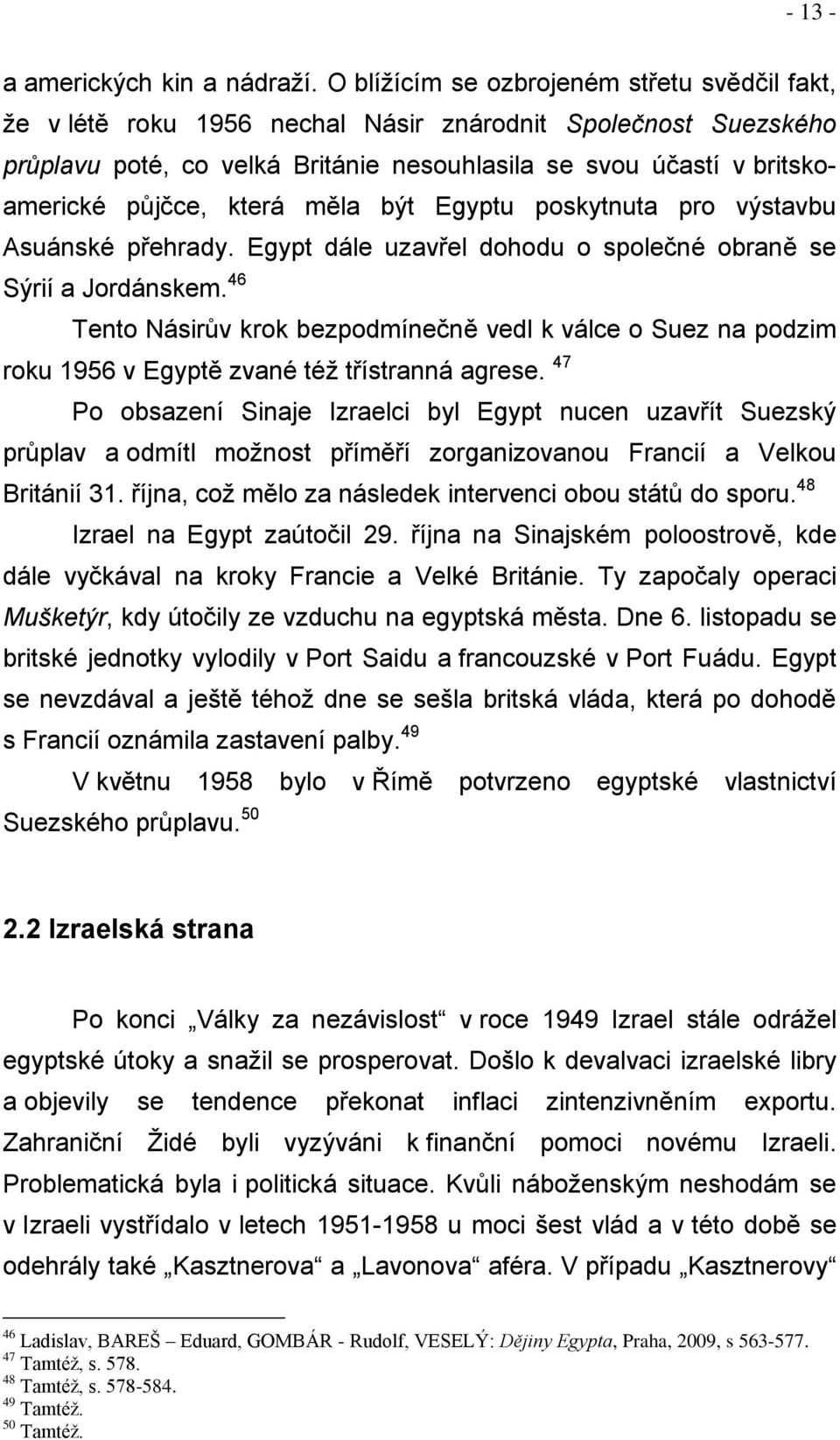 která měla být Egyptu poskytnuta pro výstavbu Asuánské přehrady. Egypt dále uzavřel dohodu o společné obraně se Sýrií a Jordánskem.