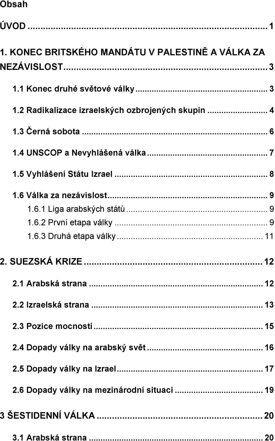 .. 9 1.6.3 Druhá etapa války... 11 2. SUEZSKÁ KRIZE... 12 2.1 Arabská strana... 12 2.2 Izraelská strana... 13 2.3 Pozice mocností... 15 2.