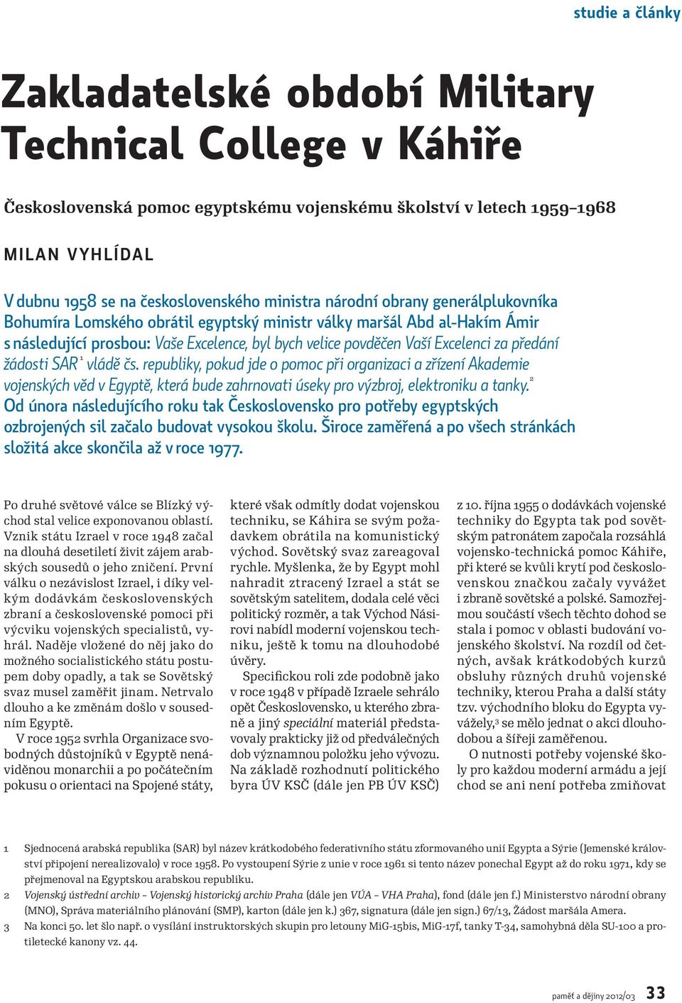 předání žádosti SAR 1 vládě čs. republiky, pokud jde o pomoc při organizaci a zřízení Akademie vojenských věd v Egyptě, která bude zahrnovati úseky pro výzbroj, elektroniku a tanky.