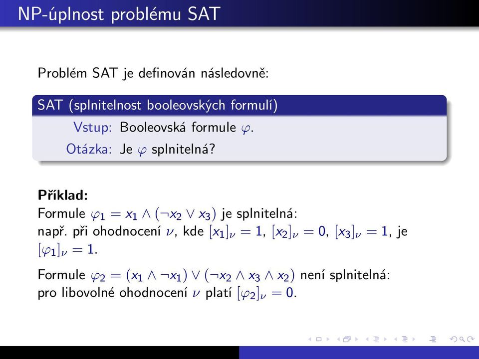 Příklad: Formule ϕ 1 =x 1 ( x 2 x 3 )jesplnitelná: např.