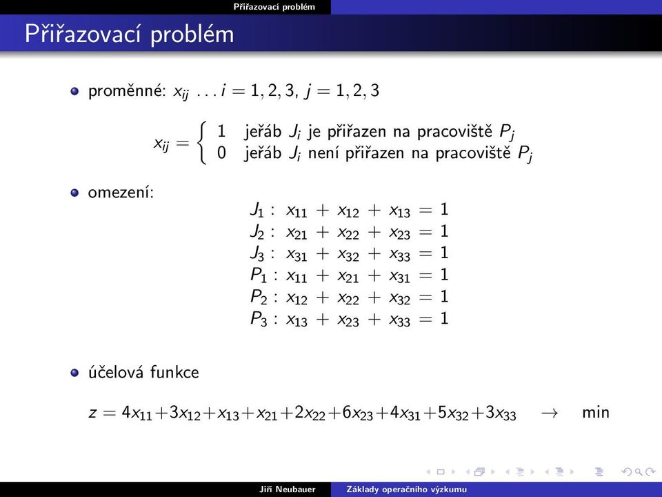 přiřazen na pracoviště P j omezení: J 1 : x 11 + x 12 + x 13 = 1 J 2 : x 21 + x 22 + x 23 = 1 J 3 :