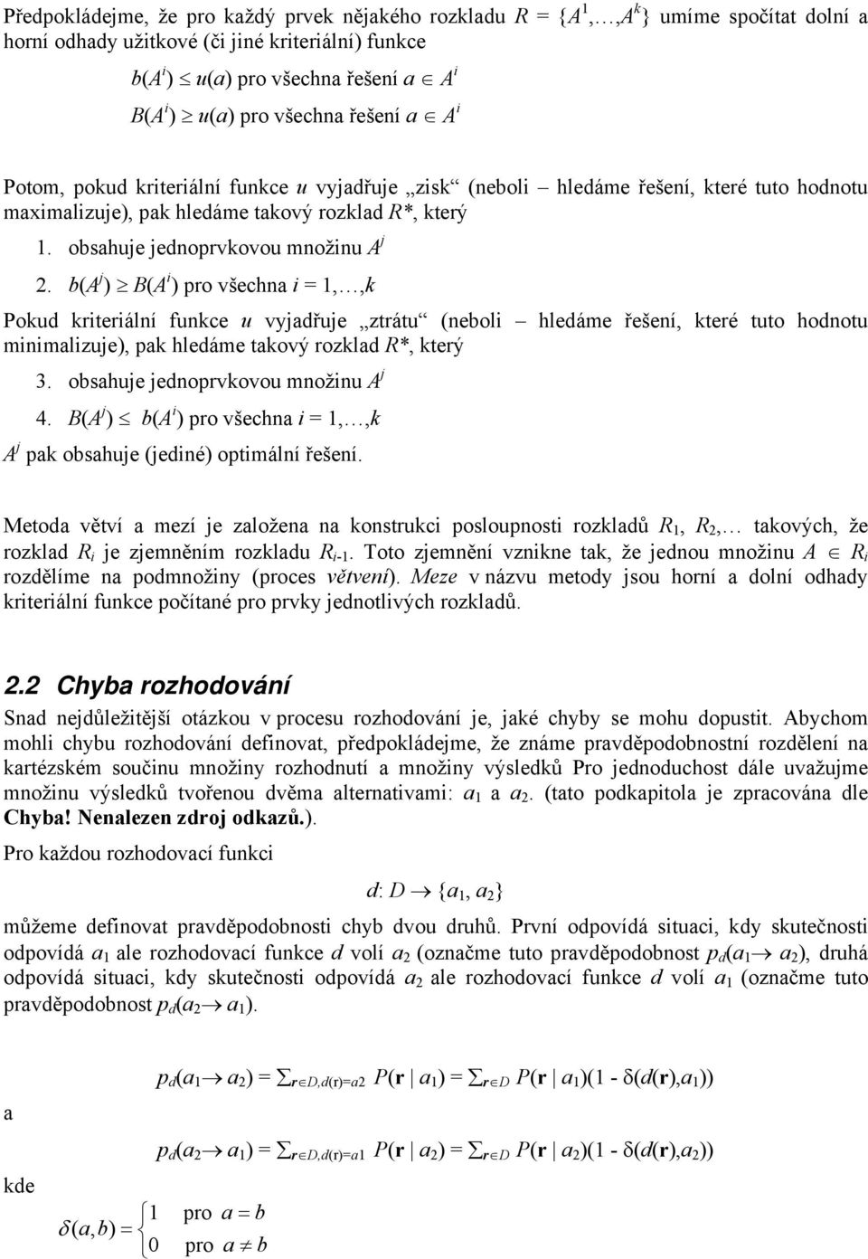 b(a j B(A pro všehna = 1,,k Pokd krterální fnke vyjadřje ztrát (nebol hledáme řešení, které tto hodnot mnmalzje, pak hledáme takový rozklad R*, který 3. obsahje jednoprvkovo množn A j 4.