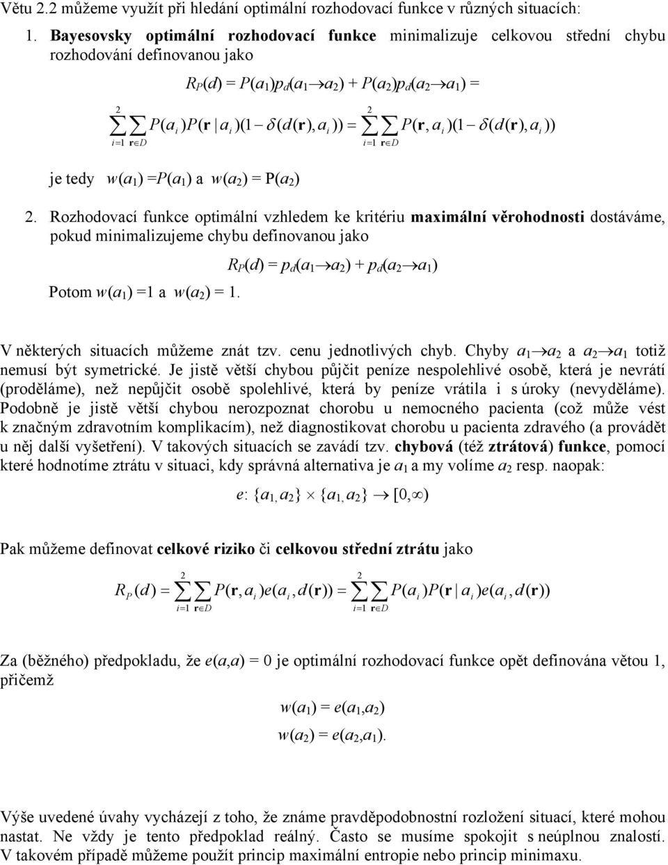 a w(a = a = 1 r D. Rozhodovaí fnke optmální vzhledem ke krtér maxmální věrohodnost dostáváme, pokd mnmalzjeme hyb defnovano jako R P (d = p d (a 1 a + p d (a a 1 Potom w(a 1 =1 a w(a = 1.