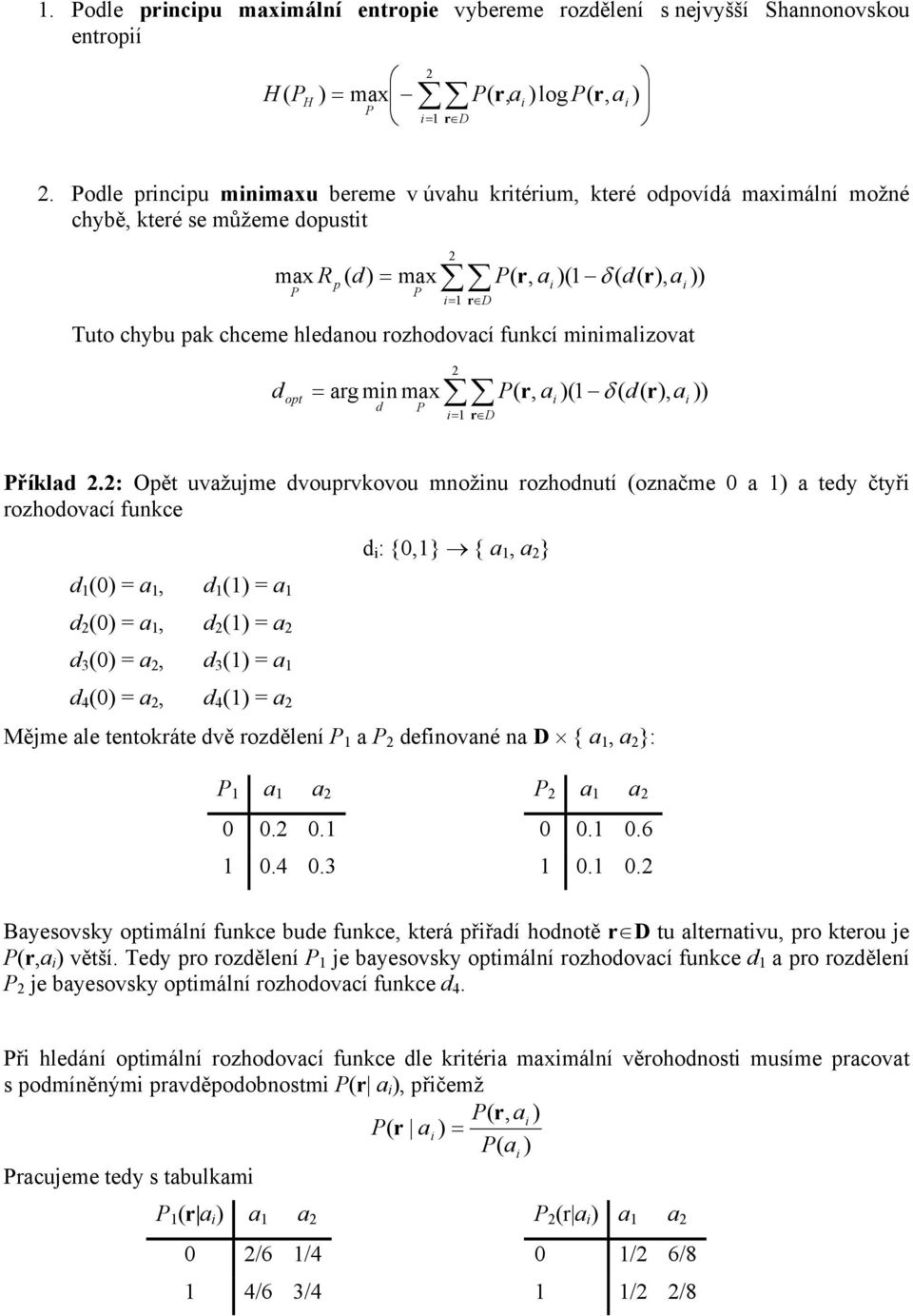 opt = arg mn max d P = 1 r D a (1 δ ( d( r, a Příklad.