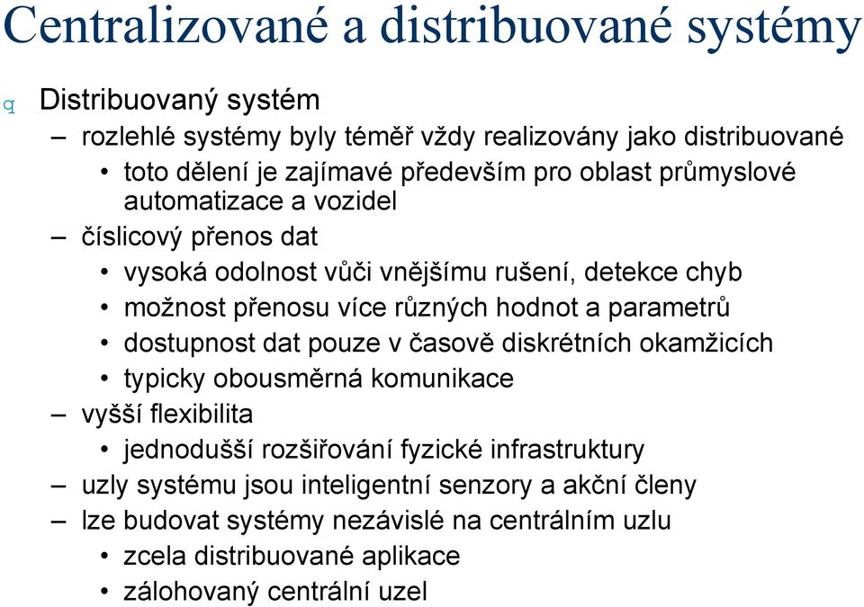 hodnot a parametrů dostupnost dat pouze v časově diskrétních okamžicích typicky obousměrná komunikace vyšší flexibilita jednodušší rozšiřování fyzické