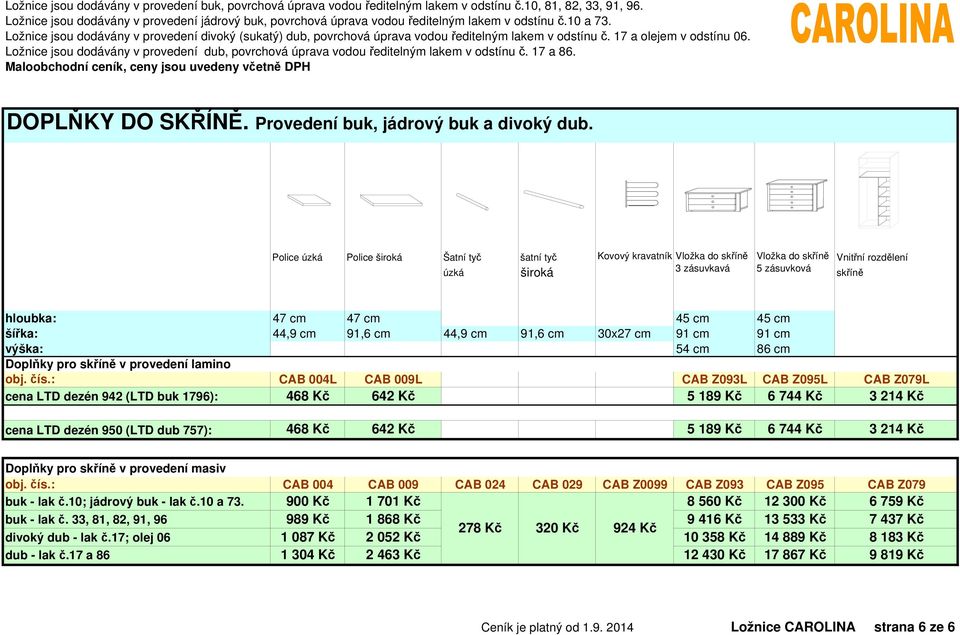 44,9 cm 91,6 cm 44,9 cm 91,6 cm 30x27 cm 91 cm 91 cm výška: 54 cm 86 cm Doplňky pro skříně v provedení lamino obj. čís.