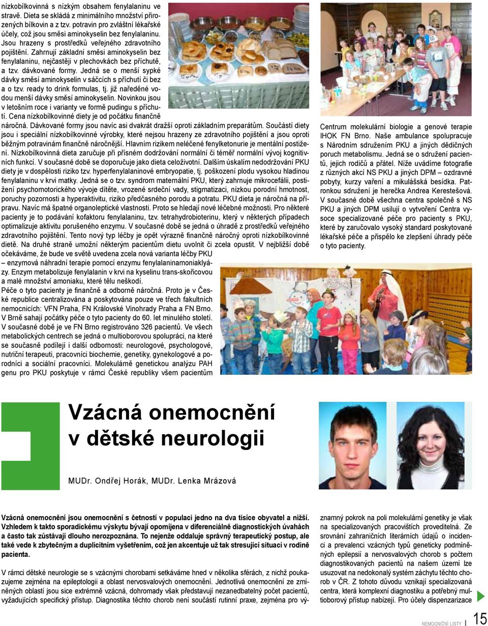 Zahrnují základní směsi aminokyselin bez fenylalaninu, nejčastěji v plechovkách bez příchutě, a tzv. dávkované formy.