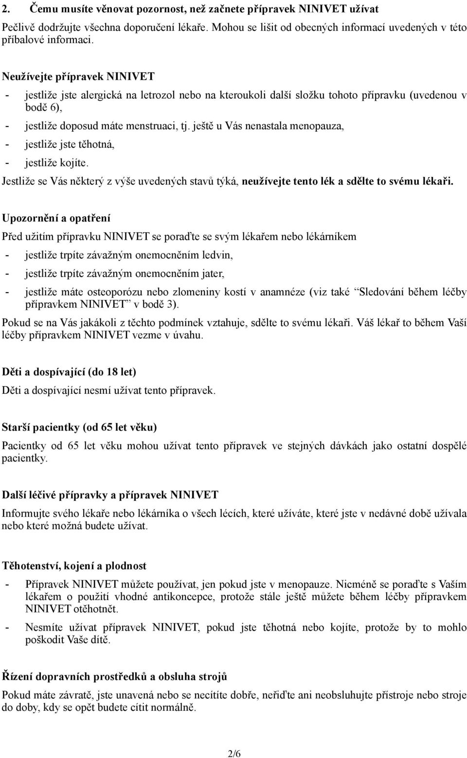 ještě u Vás nenastala menopauza, - jestliže jste těhotná, - jestliže kojíte. Jestliže se Vás některý z výše uvedených stavů týká, neužívejte tento lék a sdělte to svému lékaři.