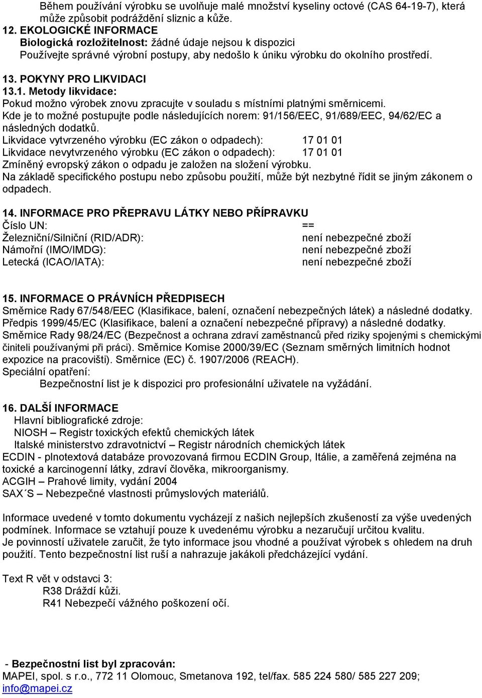 . POKYNY PRO LIKVIDACI 13.1. Metody likvidace: Pokud možno výrobek znovu zpracujte v souladu s místními platnými směrnicemi.