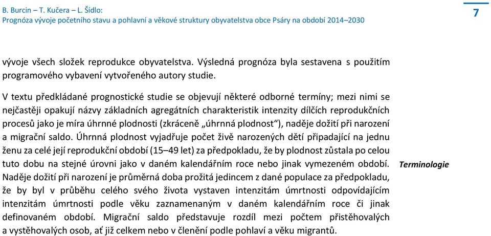 je míra úhrnné plodnosti (zkráceně úhrnná plodnost ), naděje dožití při narození a migrační saldo.