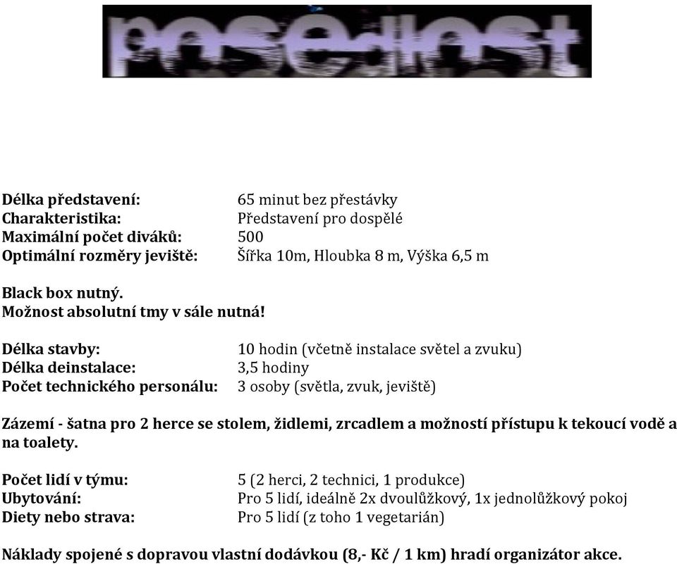 Délka stavby: Délka deinstalace: Počet technického personálu: 10 hodin (včetně instalace světel a zvuku) 3,5 hodiny 3 osoby (světla, zvuk, jeviště) Zázemí - šatna pro 2 herce se