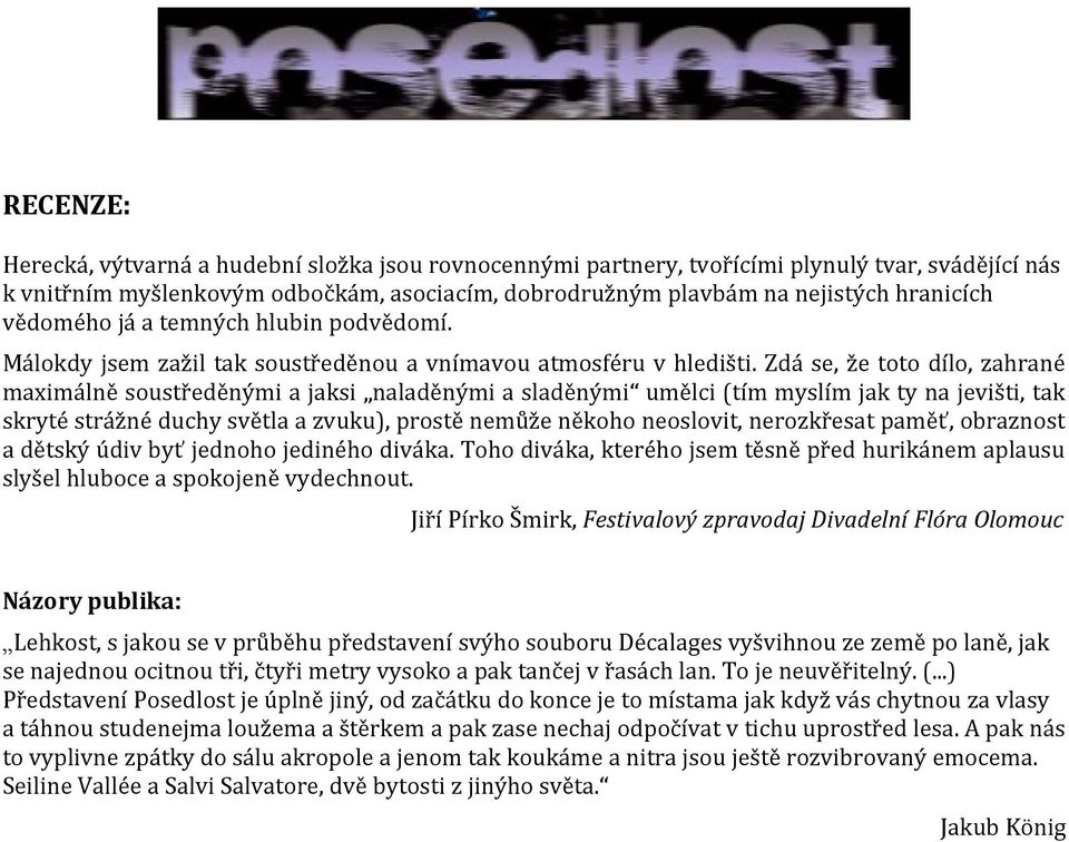 Zdá se, že toto dílo, zahrané maximálně soustředěnými a jaksi naladěnými a sladěnými umělci (tím myslím jak ty na jevišti, tak skryté strážné duchy světla a zvuku), prostě nemůže někoho neoslovit,
