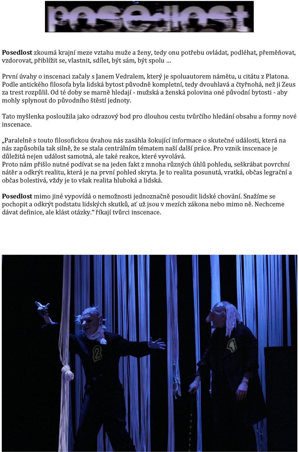 Od té doby se marně hledají - mužská a ženská polovina oné původní bytosti - aby mohly splynout do původního štěstí jednoty.