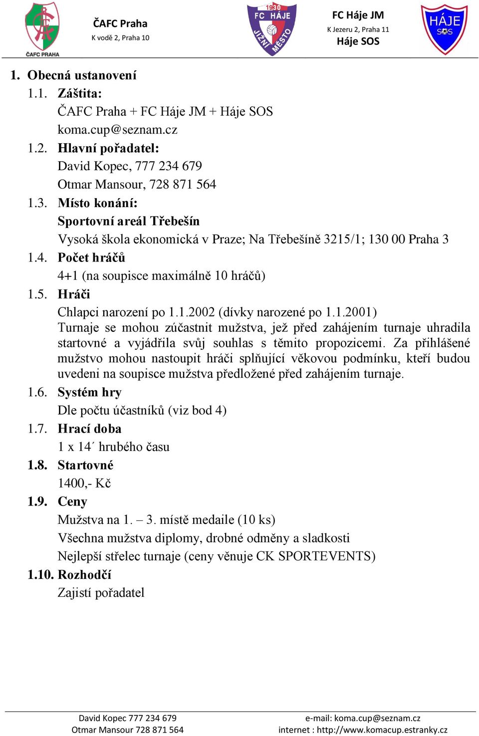 5. Hráči Chlapci narození po 1.1.2002 (dívky narozené po 1.1.2001) Turnaje se mohou zúčastnit mužstva, jež před zahájením turnaje uhradila startovné a vyjádřila svůj souhlas s těmito propozicemi.