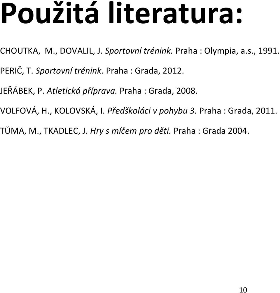 Atletická příprava. Praha : Grada, 2008. VOLFOVÁ, H., KOLOVSKÁ, I.