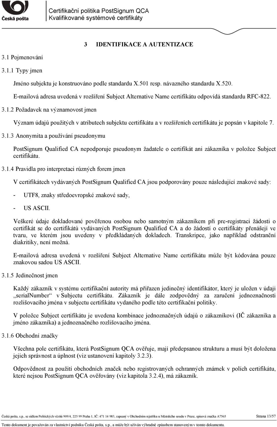 2 Požadavek na významovost jmen Význam údajů použitých v atributech subjektu certifikátu a v rozšířeních certifikátu je popsán v kapitole 7. 3.1.