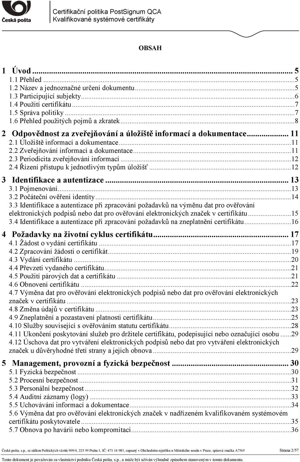 .. 12 2.4 Řízení přístupu k jednotlivým typům úložišť... 12 3 Identifikace a autentizace... 13 3.1 Pojmenování... 13 3.2 Počáteční ověření identity... 14 3.