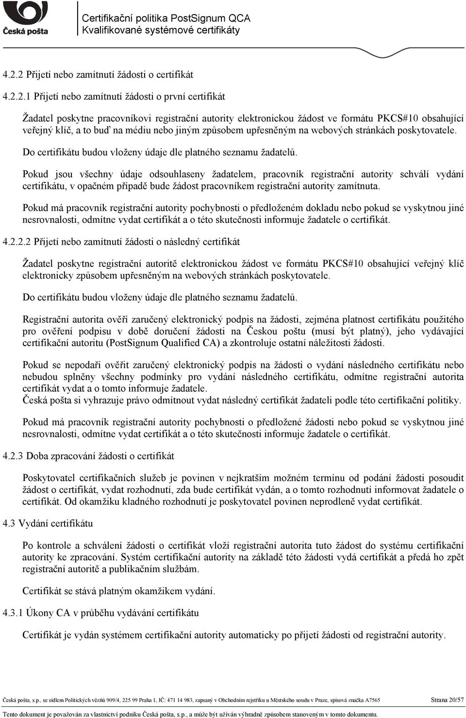 Pokud jsou všechny údaje odsouhlaseny žadatelem, pracovník registrační autority schválí vydání certifikátu, v opačném případě bude žádost pracovníkem registrační autority zamítnuta.