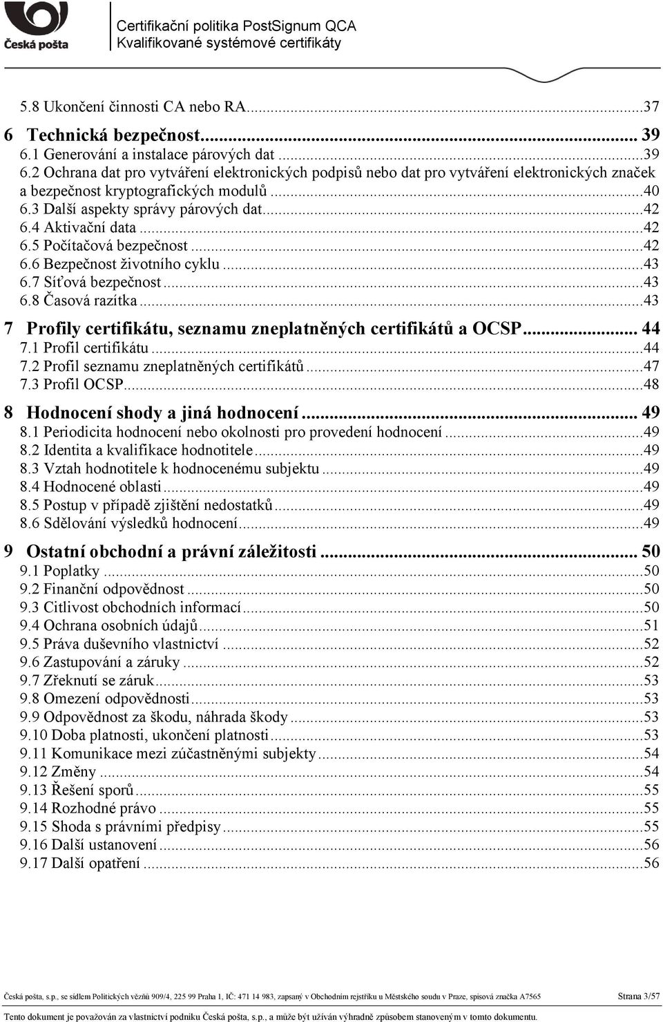 3 Další aspekty správy párových dat... 42 6.4 Aktivační data... 42 6.5 Počítačová bezpečnost... 42 6.6 Bezpečnost životního cyklu... 43 6.7 Síťová bezpečnost... 43 6.8 Časová razítka.