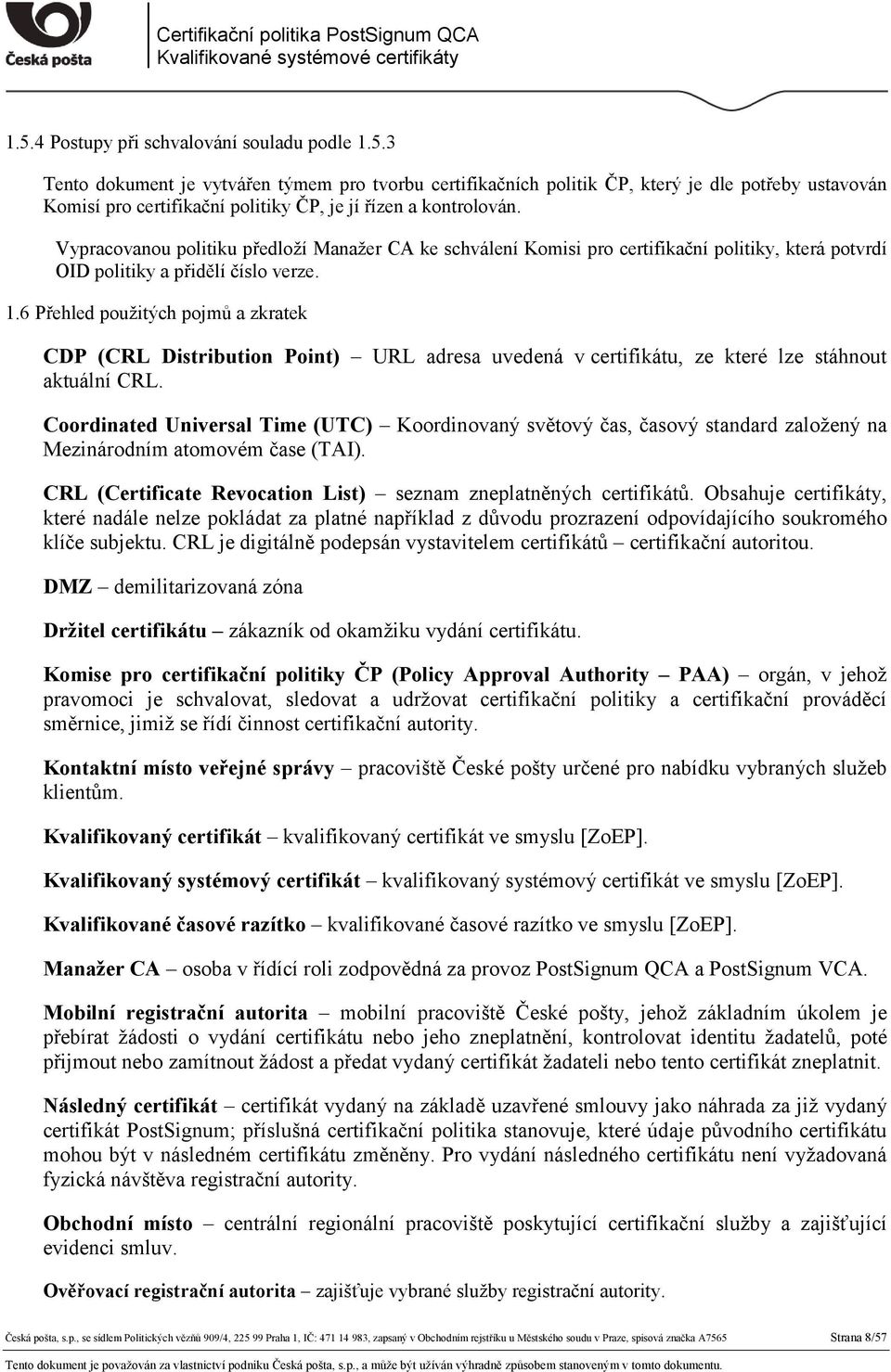 6 Přehled použitých pojmů a zkratek CDP (CRL Distribution Point) URL adresa uvedená v certifikátu, ze které lze stáhnout aktuální CRL.