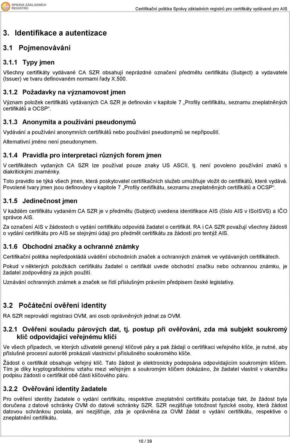 Alternativní jméno není pseudonymem. 3.1.4 Pravidla pro interpretaci různých forem jmen V certifikátech vydaných CA SZR lze používat pouze znaky US ASCII, tj.