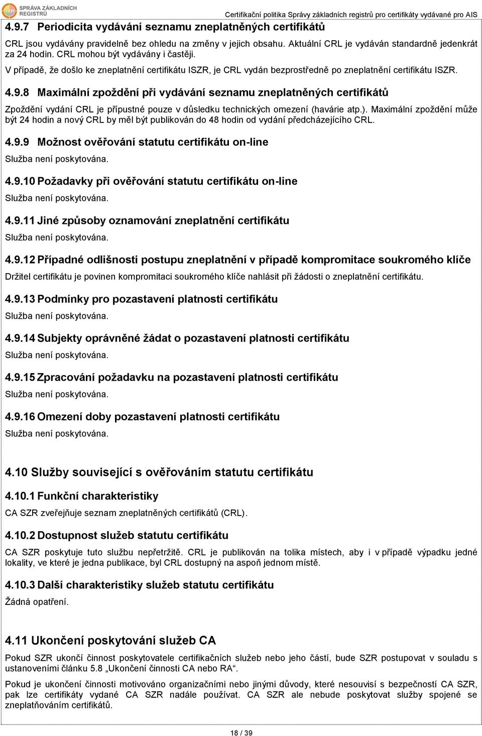 V případě, že došlo ke zneplatnění certifikátu ISZR, je CRL vydán bezprostředně po zneplatnění certifikátu ISZR. 4.9.