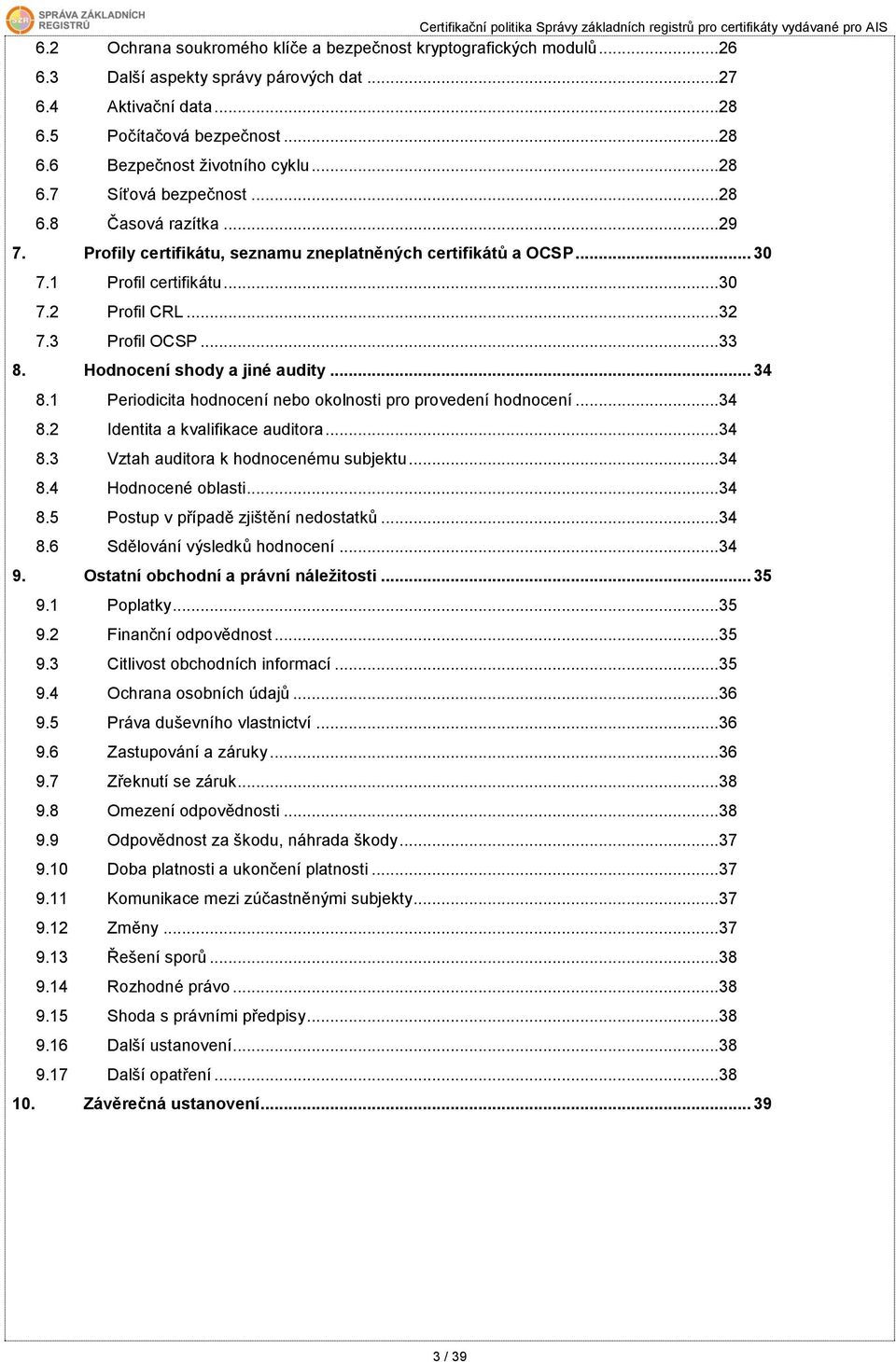 .. 33 8. Hodnocení shody a jiné audity... 34 8.1 Periodicita hodnocení nebo okolnosti pro provedení hodnocení... 34 8.2 Identita a kvalifikace auditora... 34 8.3 Vztah auditora k hodnocenému subjektu.