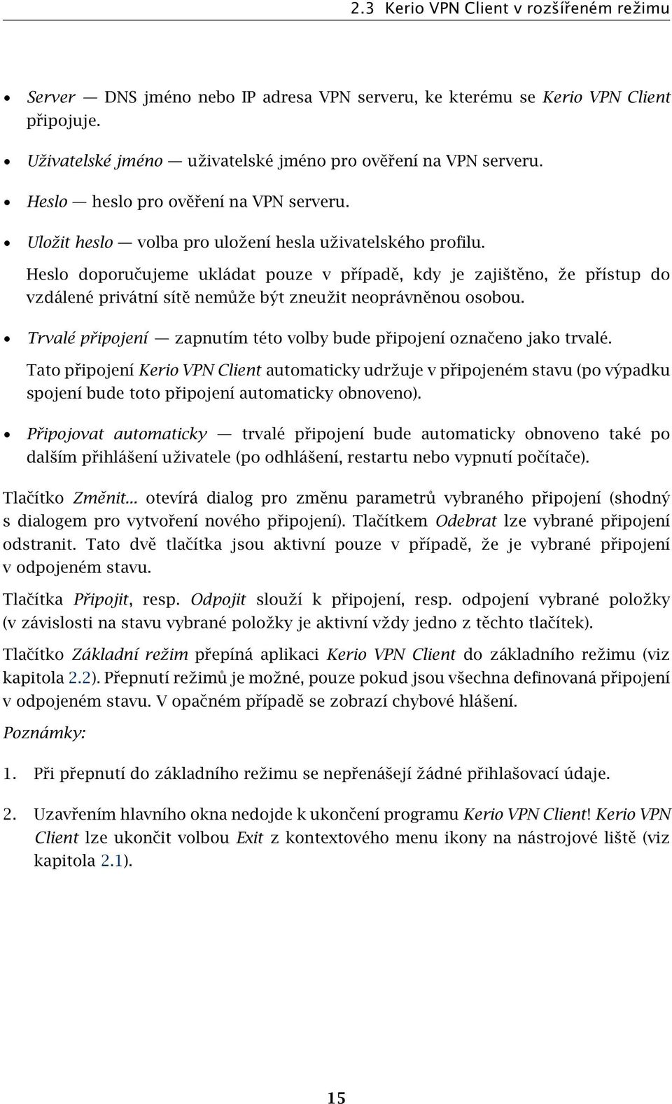 Heslo doporučujeme ukládat pouze v případě, kdy je zajištěno, že přístup do vzdálené privátní sítě nemůže být zneužit neoprávněnou osobou.