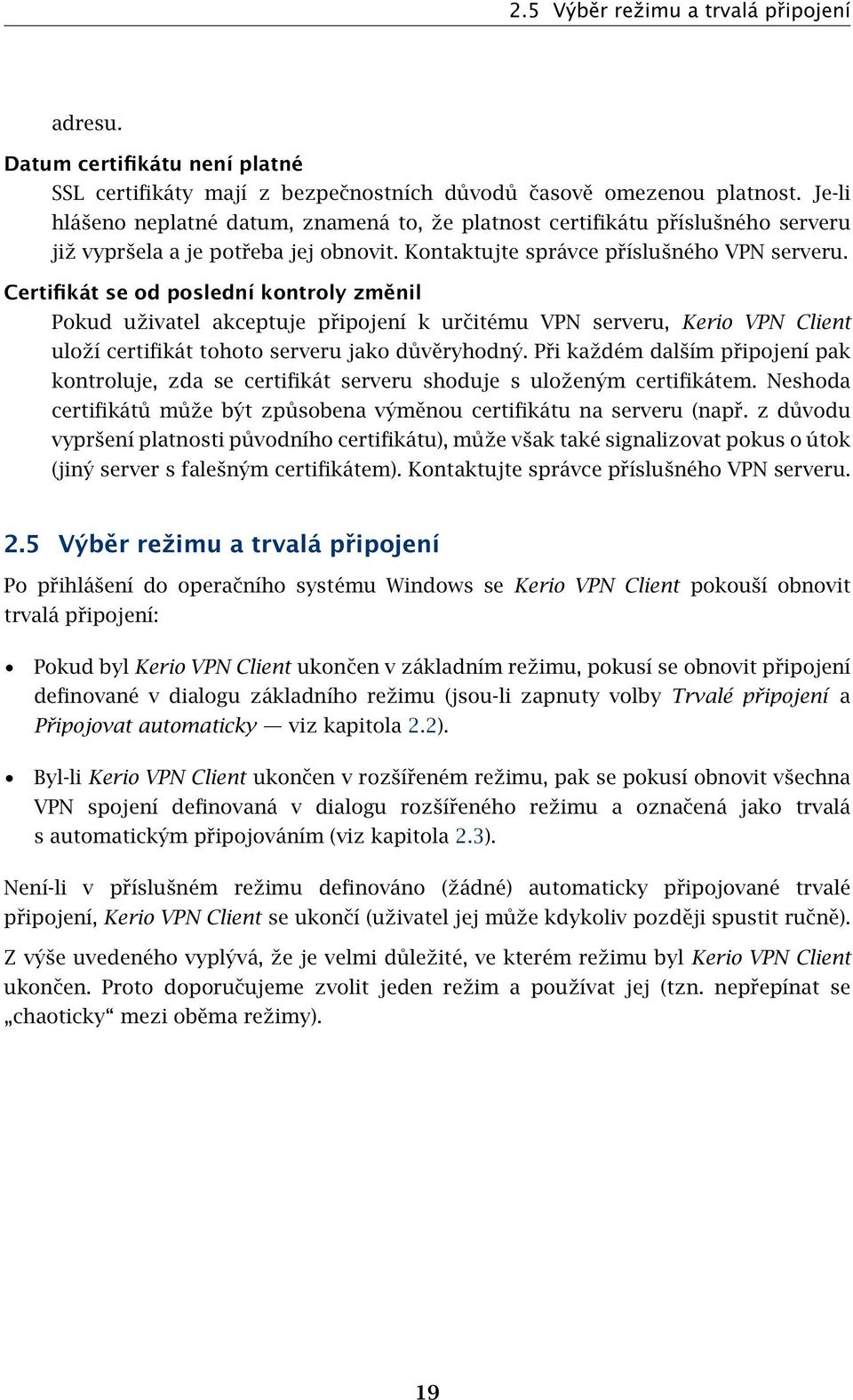 Certifikát se od poslední kontroly změnil Pokud uživatel akceptuje připojení k určitému VPN serveru, Kerio VPN Client uloží certifikát tohoto serveru jako důvěryhodný.