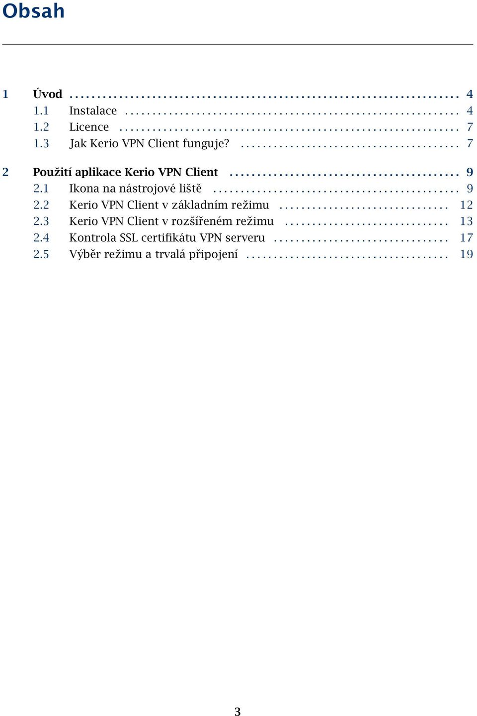 .............................. 12 2.3 Kerio VPN Client v rozšířeném režimu.............................. 13 2.4 Kontrola SSL certifikátu VPN serveru................................ 17 2.