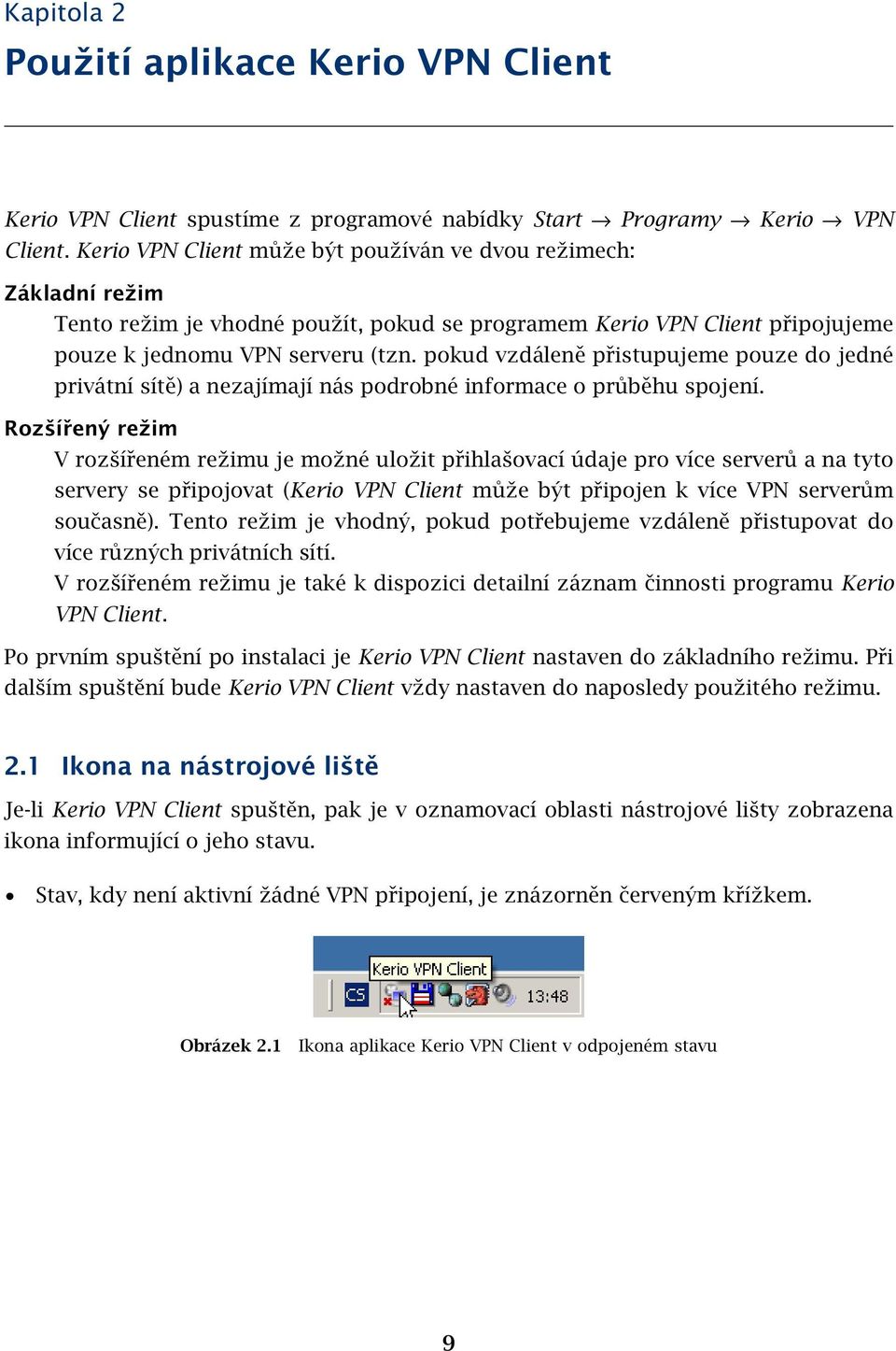 pokud vzdáleně přistupujeme pouze do jedné privátní sítě) a nezajímají nás podrobné informace o průběhu spojení.