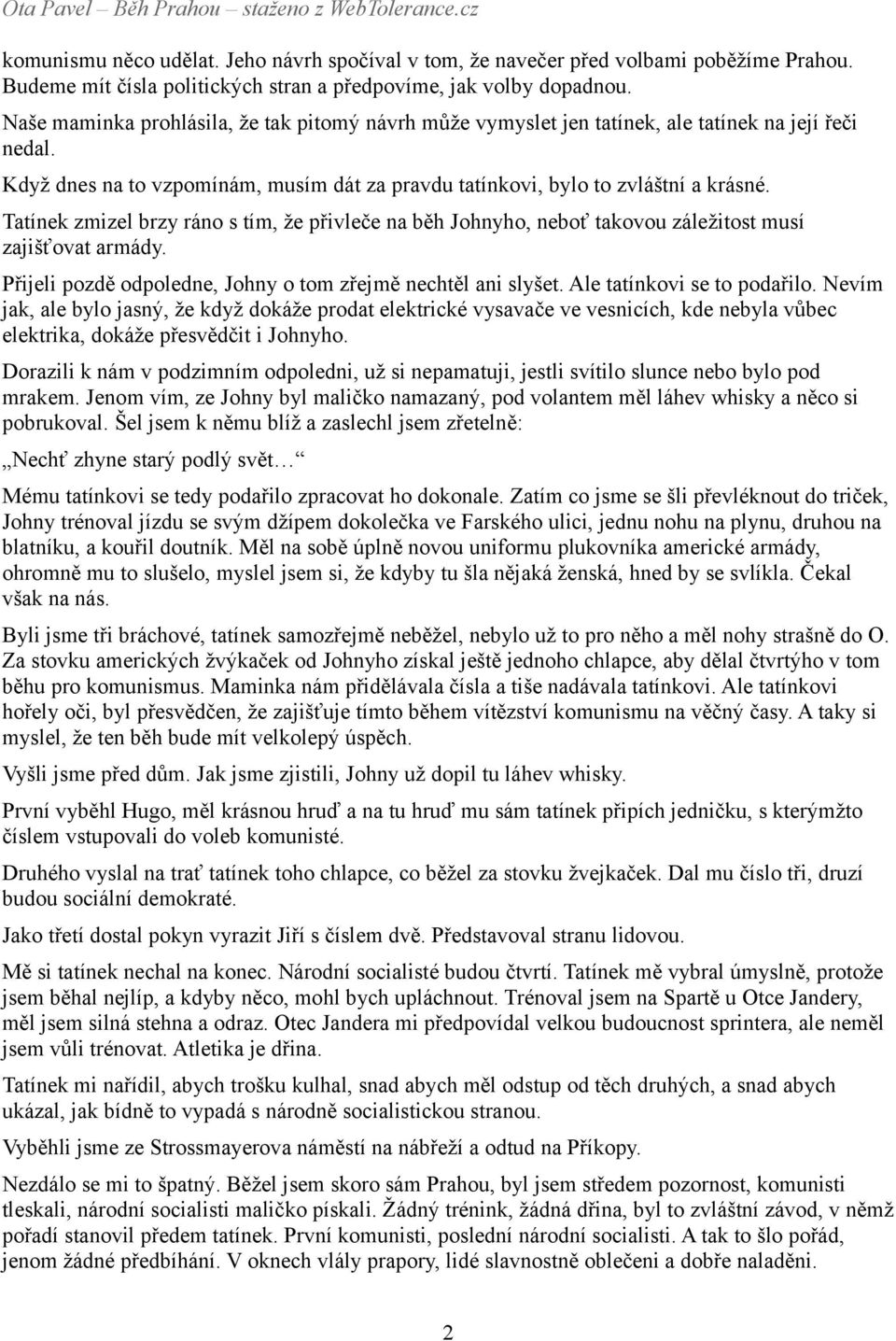 Tatínek zmizel brzy ráno s tím, že přivleče na běh Johnyho, neboť takovou záležitost musí zajišťovat armády. Přijeli pozdě odpoledne, Johny o tom zřejmě nechtěl ani slyšet.