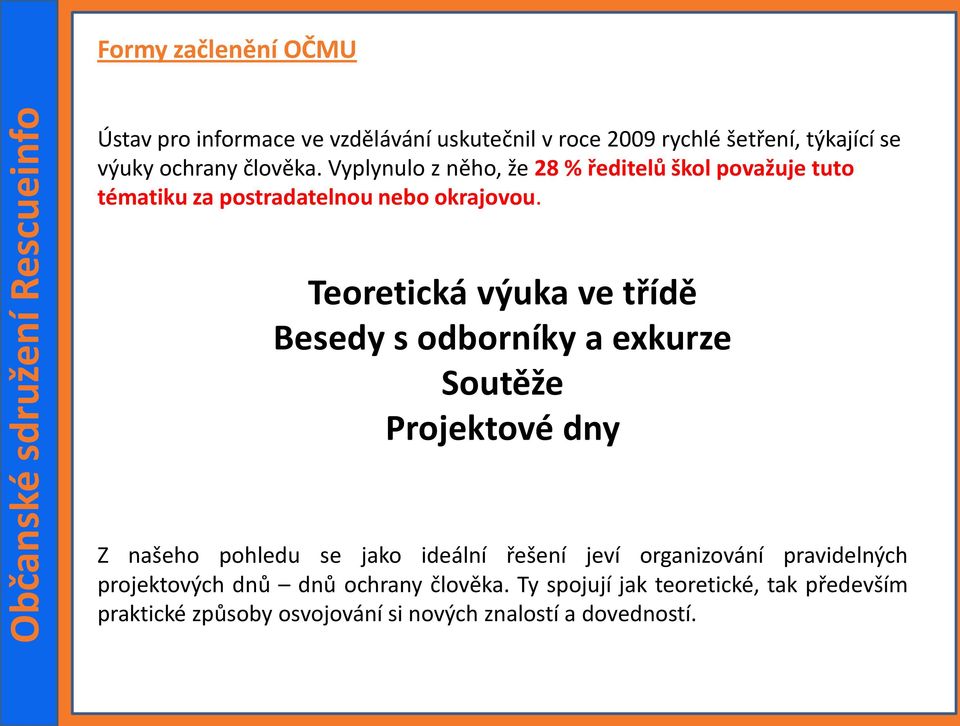 Teoretická výuka ve třídě Besedy s odborníky a exkurze Soutěže Projektové dny Z našeho pohledu se jako ideální řešení jeví