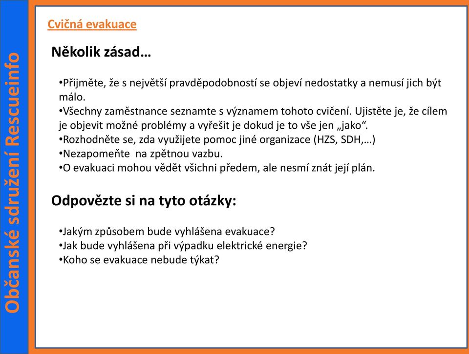 Rozhodněte se, zda využijete pomoc jiné organizace (HZS, SDH, ) Nezapomeňte na zpětnou vazbu.