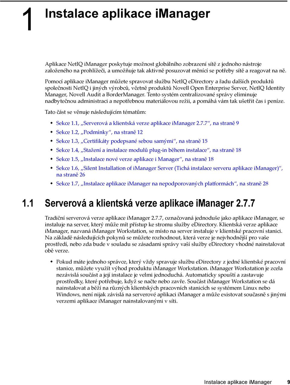 Pomocí aplikace imanager můžete spravovat službu NetIQ edirectory a řadu dalších produktů společnosti NetIQ i jiných výrobců, včetně produktů Novell Open Enterprise Server, NetIQ Identity Manager,