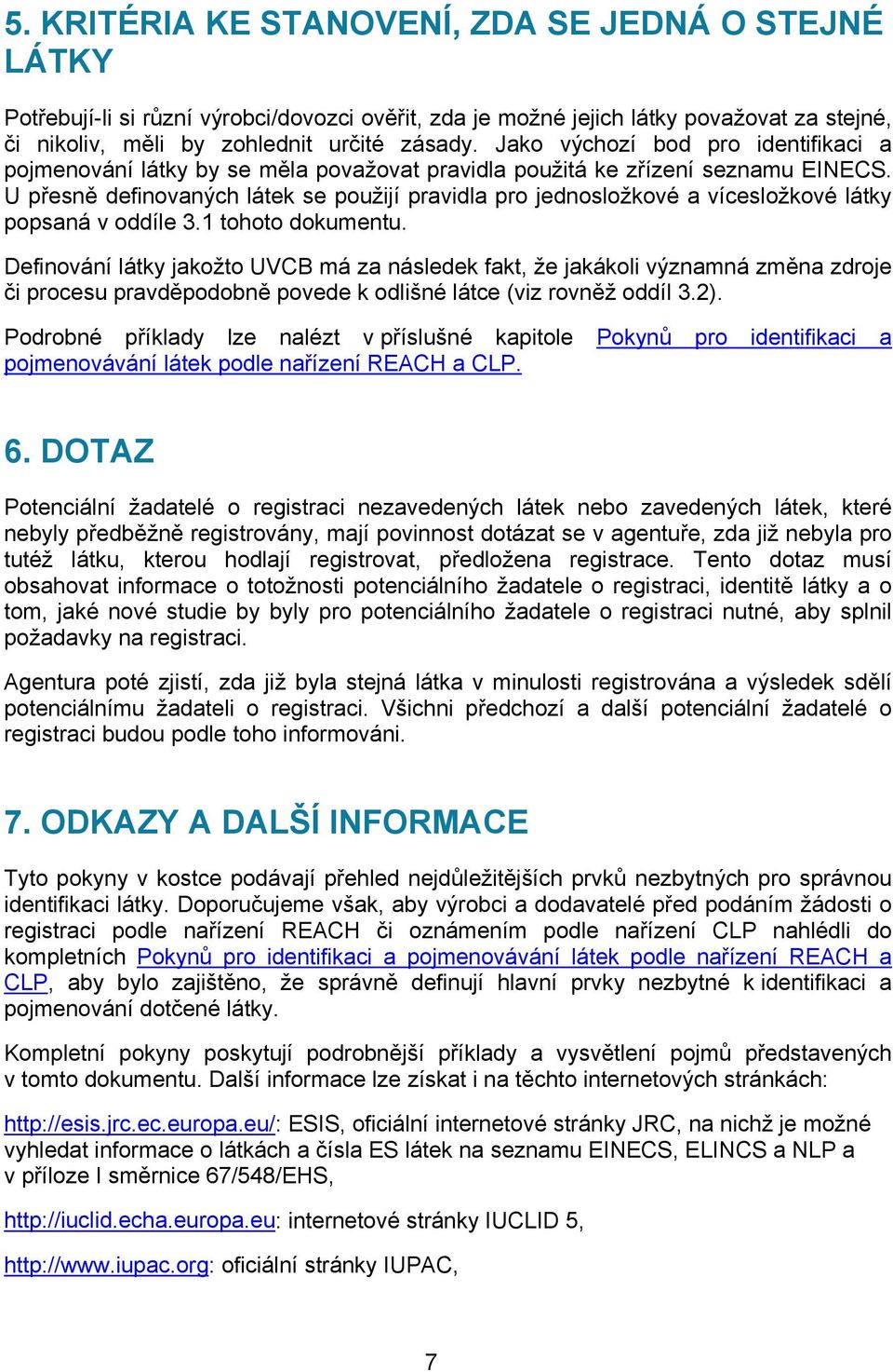 U přesně definovaných látek se použijí pravidla pro jednosložkové a vícesložkové látky popsaná v oddíle 3.1 tohoto dokumentu.